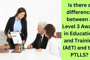Is there a difference between a Level 3 Award in Education and Training (AET) and the PTLLS Is there a difference between a Level 3 Award in Education and Training (AET) and the PTLLS