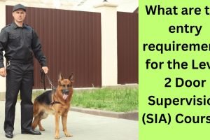 What are the entry requirements for the Level 2 Door Supervision (SIA) Course What are the entry requirements for the Level 2 Door Supervision (SIA) Course
