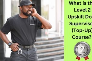 What is the Level 2 Upskill Door Supervisor (Top-Up) Course What is the Level 2 Upskill Door Supervisor (Top-Up) Course