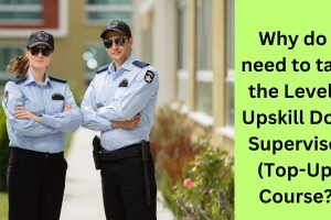 Why do I need to take the Level 2 Upskill Door Supervisor (Top-Up) Course Why do I need to take the Level 2 Upskill Door Supervisor (Top-Up) Course