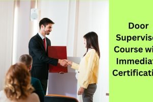 Door Supervisor Course with Immediate Certification Door Supervisor Course with Immediate Certification